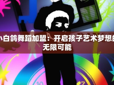 小白鸽舞蹈加盟：开启孩子艺术梦想的无限可能
