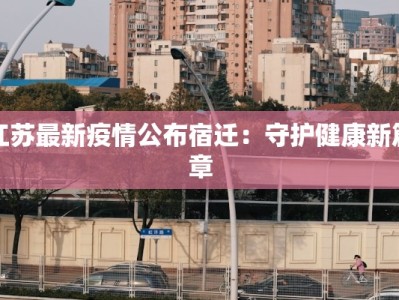 江苏最新疫情公布宿迁：守护健康新篇章
