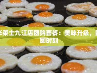 华莱士九江店团购套餐：美味升级，团圆时刻