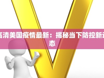 高清美国疫情最新：揭秘当下防控新动态