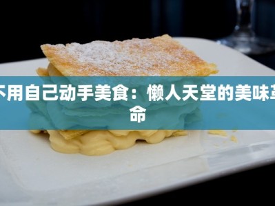 不用自己动手美食：懒人天堂的美味革命