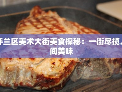 呼兰区美术大街美食探秘：一街尽揽人间美味