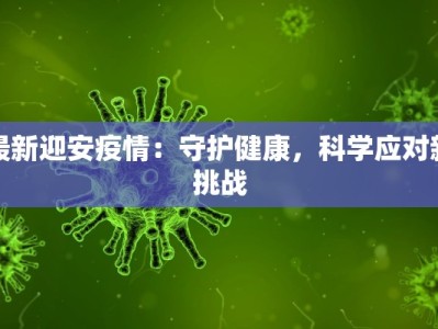 最新迎安疫情：守护健康，科学应对新挑战