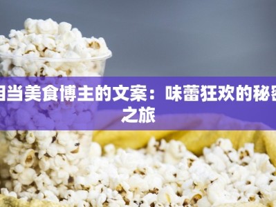 相当美食博主的文案：味蕾狂欢的秘密之旅