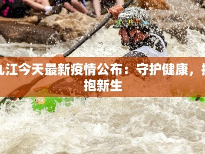 九江今天最新疫情公布：守护健康，拥抱新生