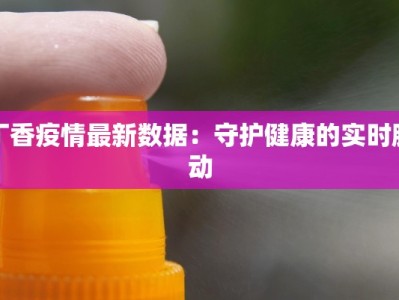 丁香疫情最新数据：守护健康的实时脉动