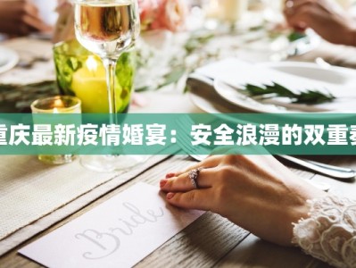 重庆最新疫情婚宴：安全浪漫的双重奏