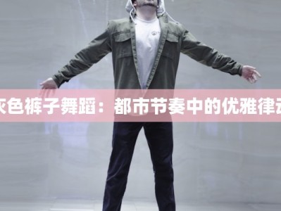 灰色裤子舞蹈：都市节奏中的优雅律动