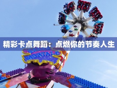 精彩卡点舞蹈：点燃你的节奏人生