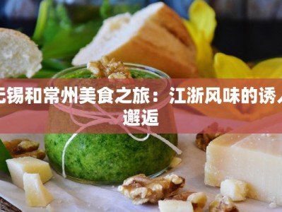 无锡和常州美食之旅：江浙风味的诱人邂逅