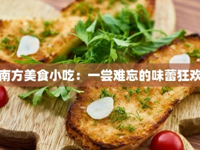 南方美食小吃：一尝难忘的味蕾狂欢