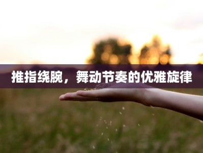 推指绕腕，舞动节奏的优雅旋律