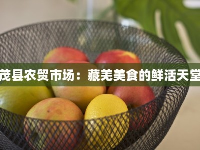 茂县农贸市场：藏羌美食的鲜活天堂