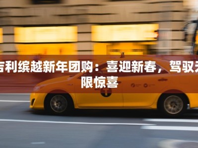 吉利缤越新年团购：喜迎新春，驾驭无限惊喜