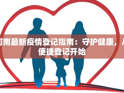 河南最新疫情登记指南：守护健康，从便捷登记开始