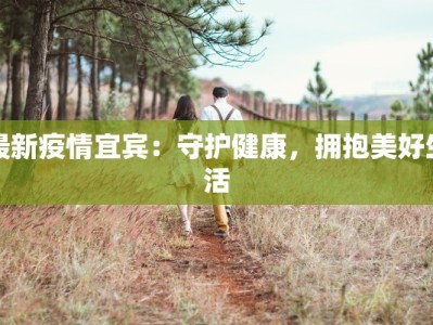 最新疫情宜宾：守护健康，拥抱美好生活
