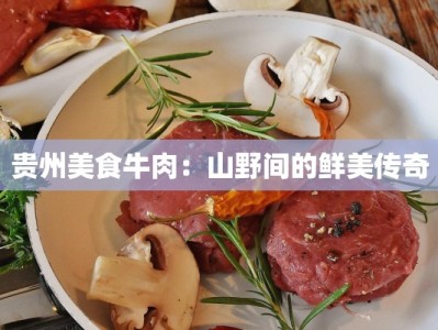 贵州美食牛肉：山野间的鲜美传奇