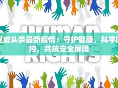 宣威头条最新疫情：守护健康，科学防控，共筑安全屏障