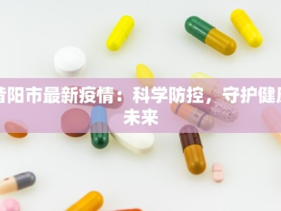 昔阳市最新疫情：科学防控，守护健康未来