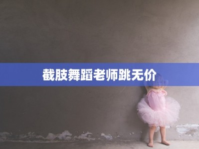 截肢舞蹈老师跳无价