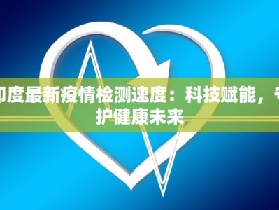 印度最新疫情检测速度：科技赋能，守护健康未来