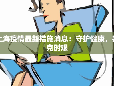 上海疫情最新措施消息：守护健康，共克时艰