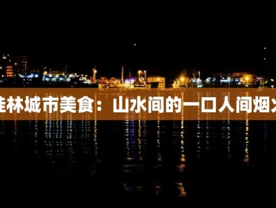 桂林城市美食：山水间的一口人间烟火