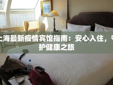 上海最新疫情宾馆指南：安心入住，守护健康之旅