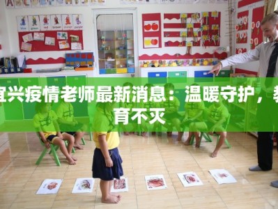 宜兴疫情老师最新消息：温暖守护，教育不灭