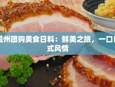 温州团购美食日料：鲜美之旅，一口日式风情