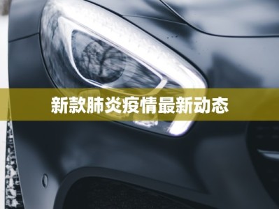 新款肺炎疫情最新动态