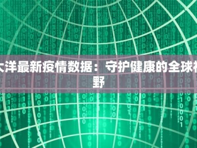 大洋最新疫情数据：守护健康的全球视野