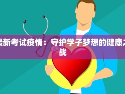 最新考试疫情：守护学子梦想的健康之战