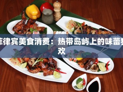 菲律宾美食消费：热带岛屿上的味蕾狂欢