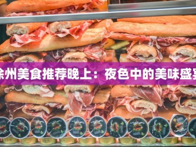 徐州美食推荐晚上：夜色中的美味盛宴