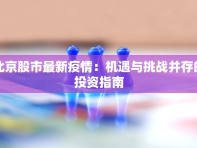 北京股市最新疫情：机遇与挑战并存的投资指南