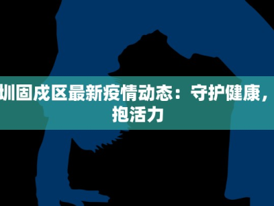 远洋山水最新疫情：守护健康，拥抱诗意生活