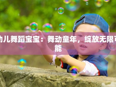 幼儿舞蹈宝宝：舞动童年，绽放无限可能