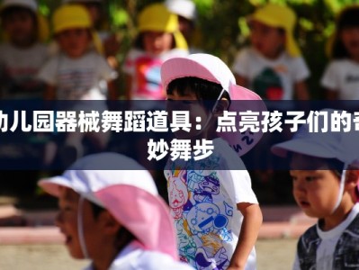 幼儿园器械舞蹈道具：点亮孩子们的奇妙舞步