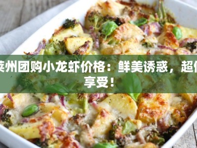 莱州团购小龙虾价格：鲜美诱惑，超值享受！