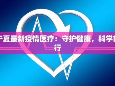 宁夏最新疫情医疗：守护健康，科学前行