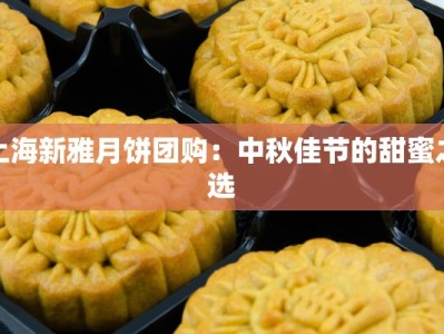 上海新雅月饼团购：中秋佳节的甜蜜之选