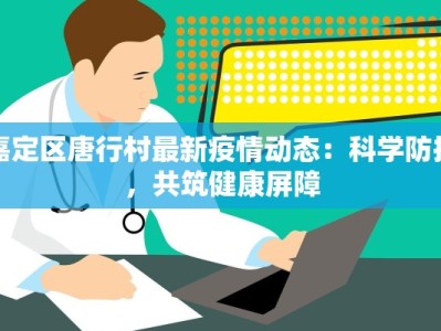 嘉定区唐行村最新疫情动态：科学防控，共筑健康屏障