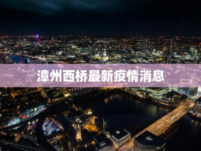 漳州西桥最新疫情消息