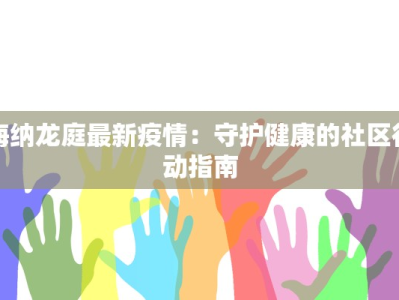 海纳龙庭最新疫情：守护健康的社区行动指南