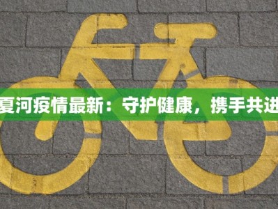 夏河疫情最新：守护健康，携手共进