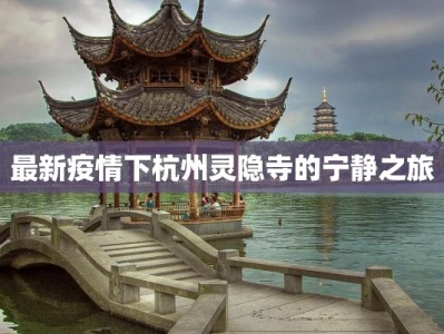最新疫情下杭州灵隐寺的宁静之旅