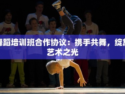 舞蹈培训班合作协议：携手共舞，绽放艺术之光