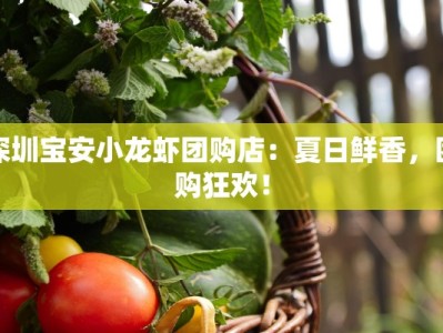 深圳宝安小龙虾团购店：夏日鲜香，团购狂欢！