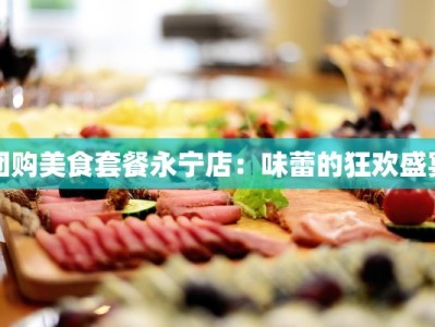 团购美食套餐永宁店：味蕾的狂欢盛宴